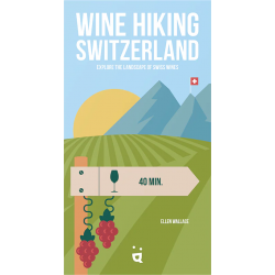 Wine Hiking Switzerland: Explore the Landscape of Swiss Wines by Ellen Wallace